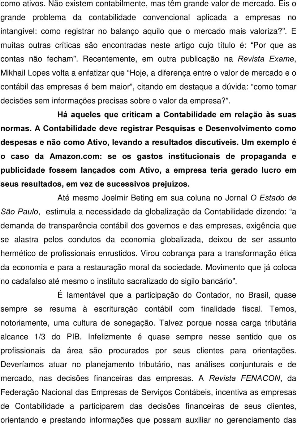 . E muitas outras críticas são encontradas neste artigo cujo título é: Por que as contas não fecham.