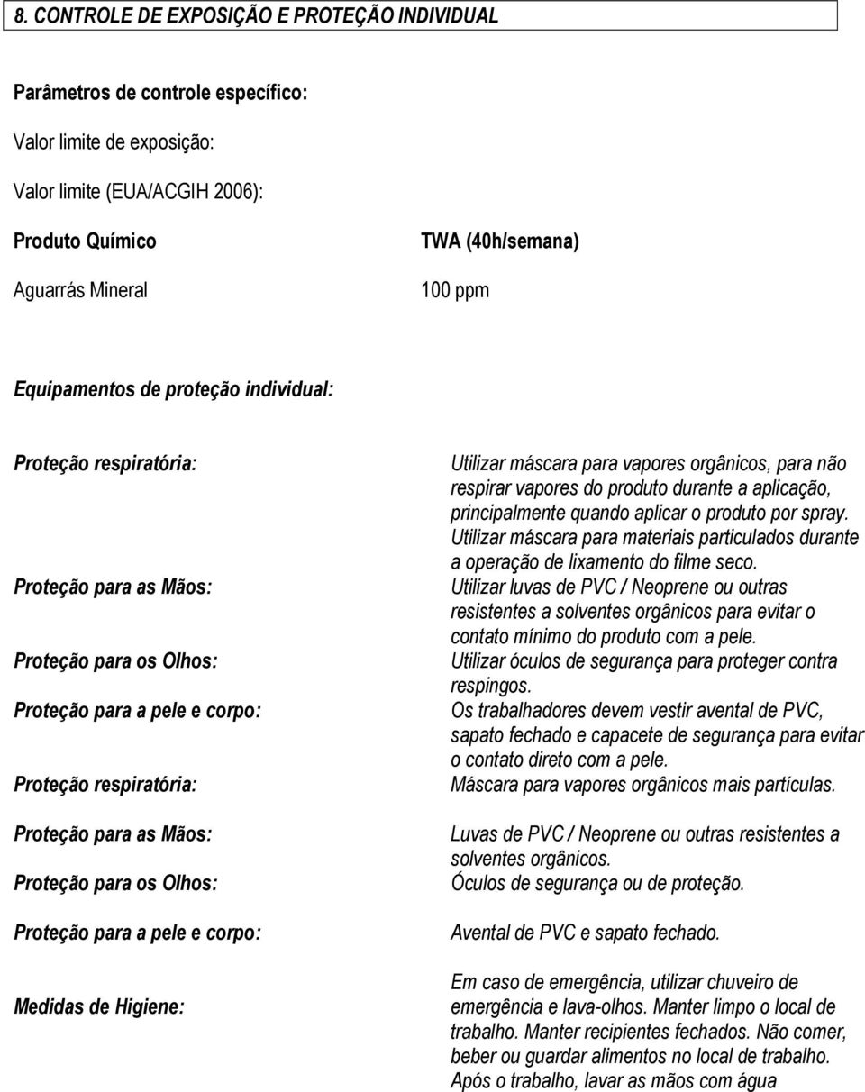 Olhos: Proteção para a pele e corpo: Medidas de Higiene: Utilizar máscara para vapores orgânicos, para não respirar vapores do produto durante a aplicação, principalmente quando aplicar o produto por