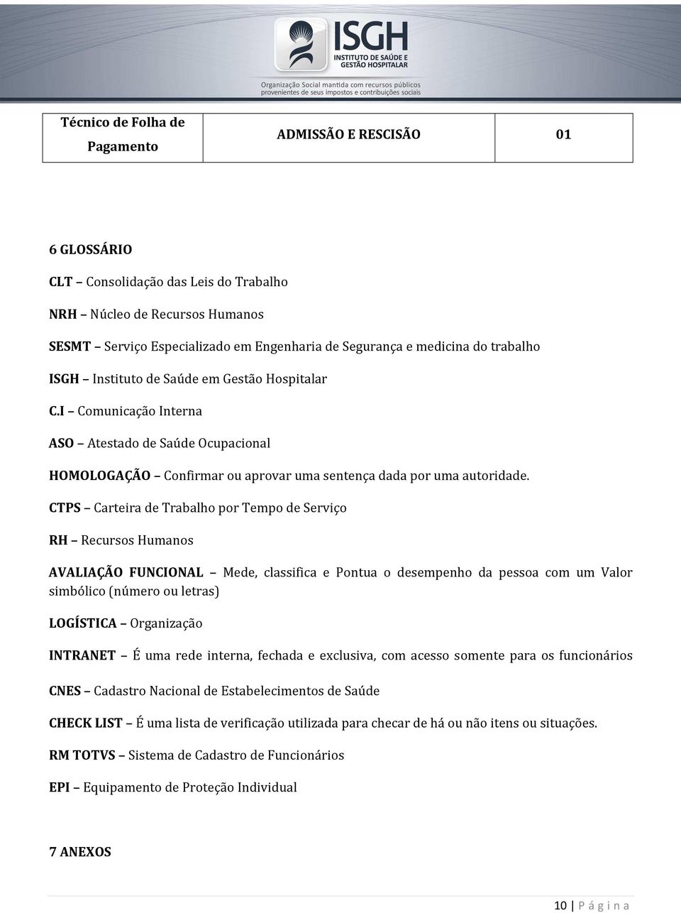 CTPS Carteira de Trabalho por Tempo de Serviço RH Recursos Humanos AVALIAÇÃO FUNCIONAL Mede, classifica e Pontua o desempenho da pessoa com um Valor simbólico (número ou letras) LOGÍSTICA Organização