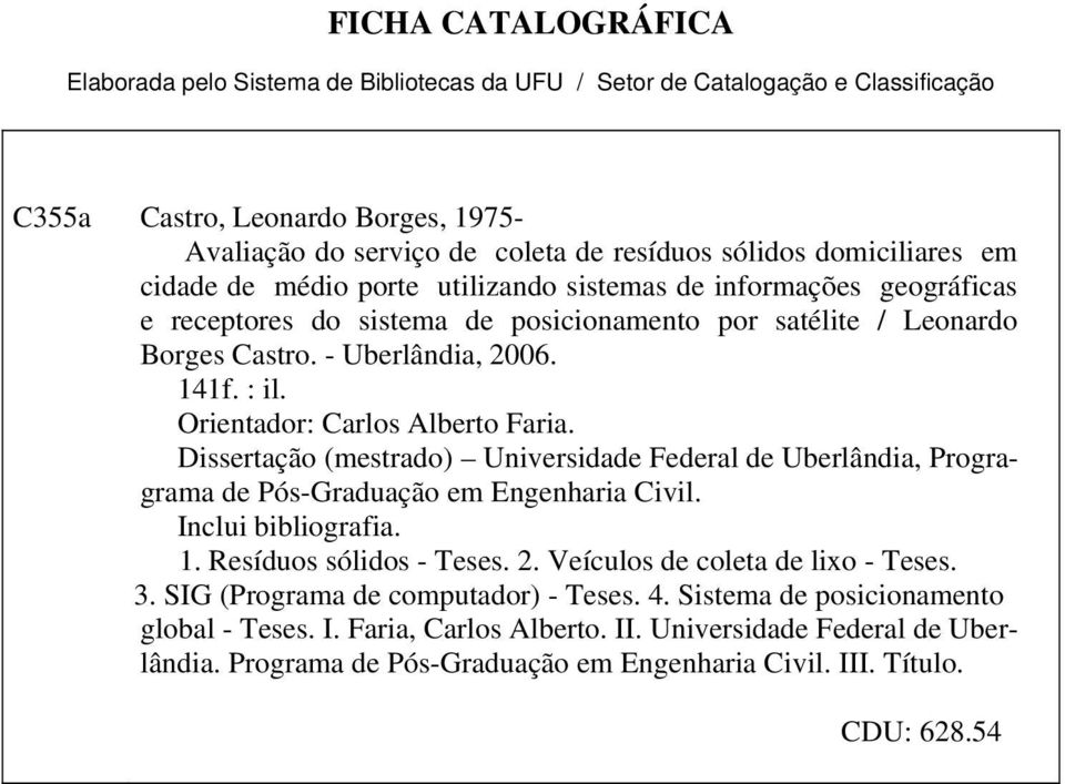 Orientador: Carlos Alberto Faria. Dissertação (mestrado) Universidade Federal de Uberlândia, Progragrama de Pós-Graduação em Engenharia Civil. Inclui bibliografia. 1. Resíduos sólidos - Teses. 2.