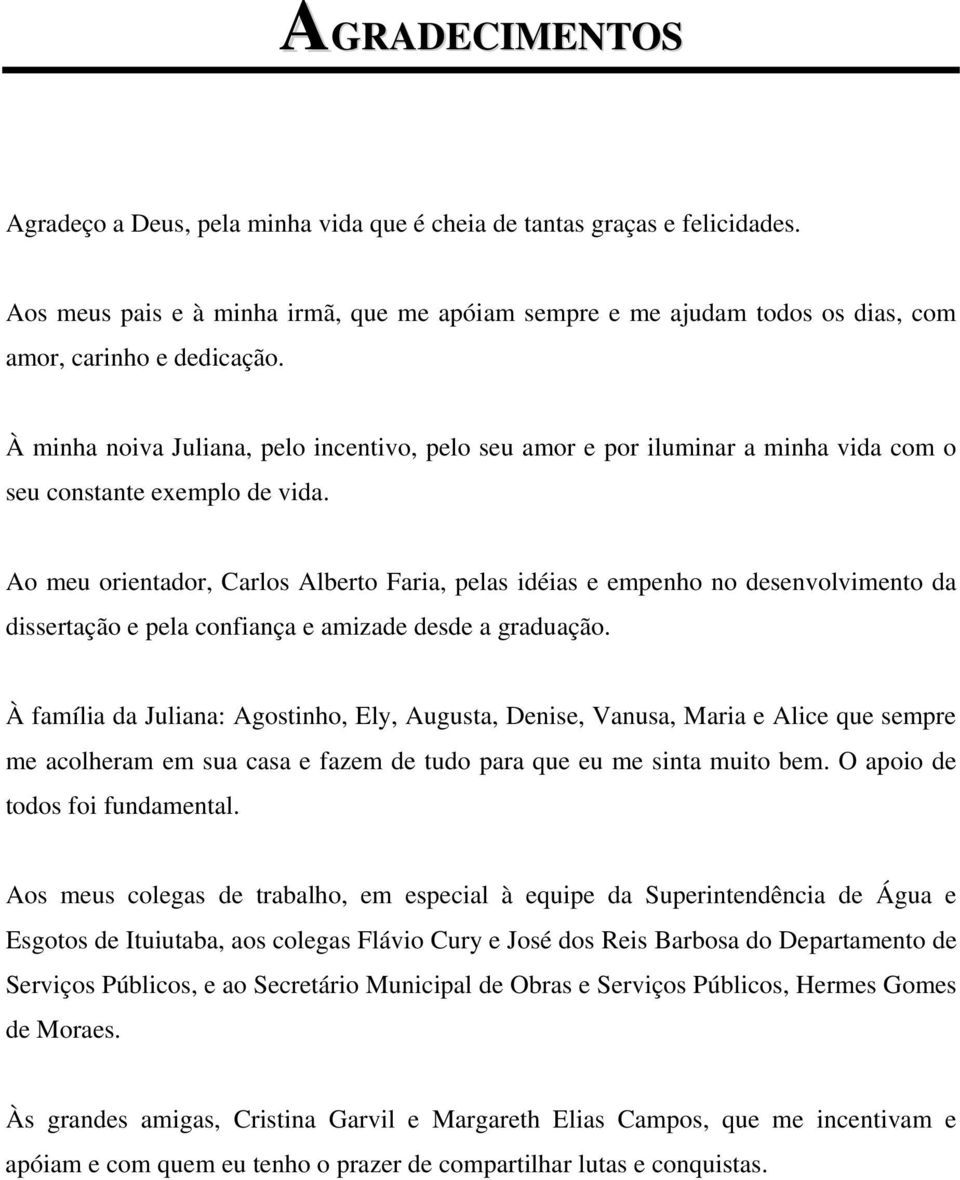 Ao meu orientador, Carlos Alberto Faria, pelas idéias e empenho no desenvolvimento da dissertação e pela confiança e amizade desde a graduação.