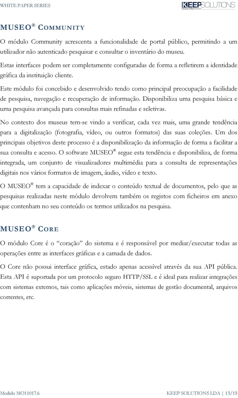 Este módulo foi concebido e desenvolvido tendo como principal preocupação a facilidade de pesquisa, navegação e recuperação de informação.