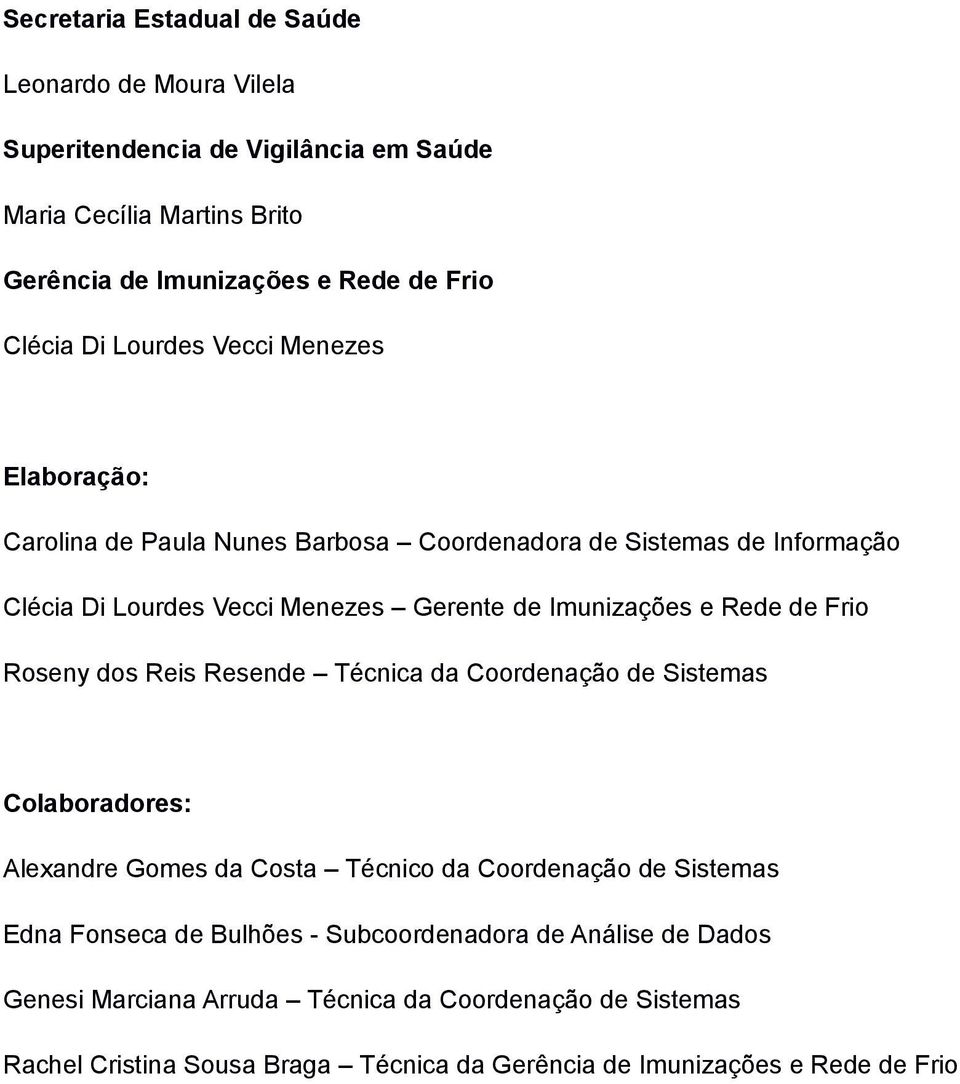 Rede de Frio Roseny dos Reis Resende Técnica da Coordenação de Sistemas Colaboradores: Alexandre Gomes da Costa Técnico da Coordenação de Sistemas Edna Fonseca de