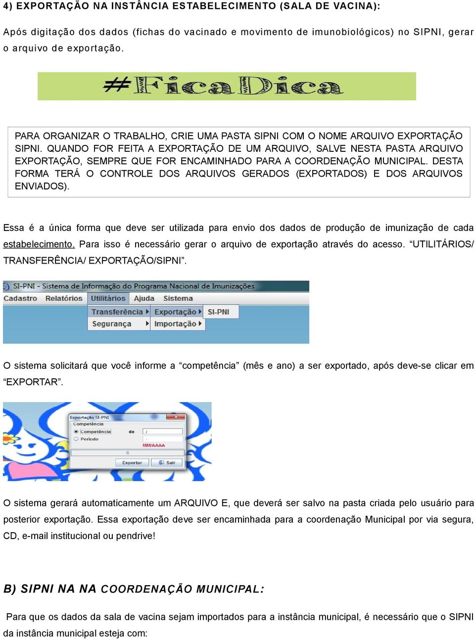 QUANDO FOR FEITA A EXPORTAÇÃO DE UM ARQUIVO, SALVE NESTA PASTA ARQUIVO EXPORTAÇÃO, SEMPRE QUE FOR ENCAMINHADO PARA A COORDENAÇÃO MUNICIPAL.