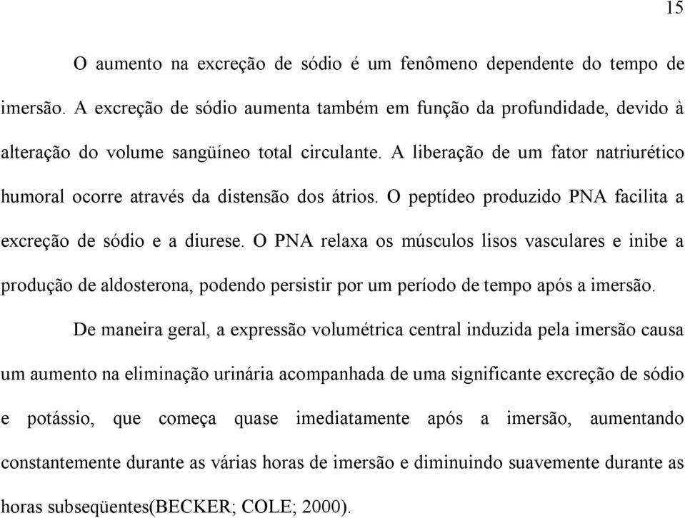 O PNA relaxa os músculos lisos vasculares e inibe a produção de aldosterona, podendo persistir por um período de tempo após a imersão.