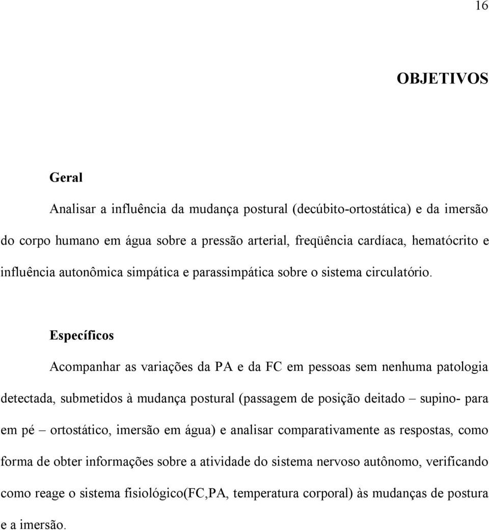 Específicos Acompanhar as variações da PA e da FC em pessoas sem nenhuma patologia detectada, submetidos à mudança postural (passagem de posição deitado supino- para em pé