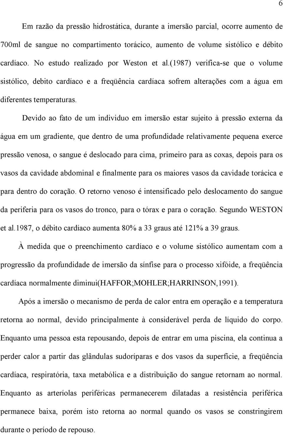 Devido ao fato de um individuo em imersão estar sujeito à pressão externa da água em um gradiente, que dentro de uma profundidade relativamente pequena exerce pressão venosa, o sangue é deslocado