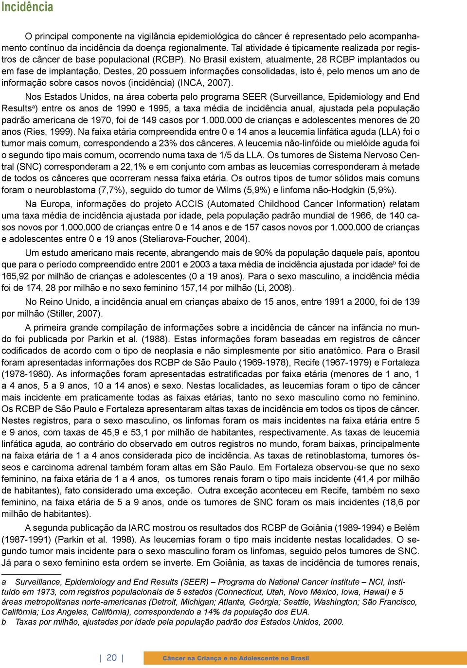 Destes, 20 possuem informações consolidadas, isto é, pelo menos um ano de informação sobre casos novos (incidência) (INCA, 2007).