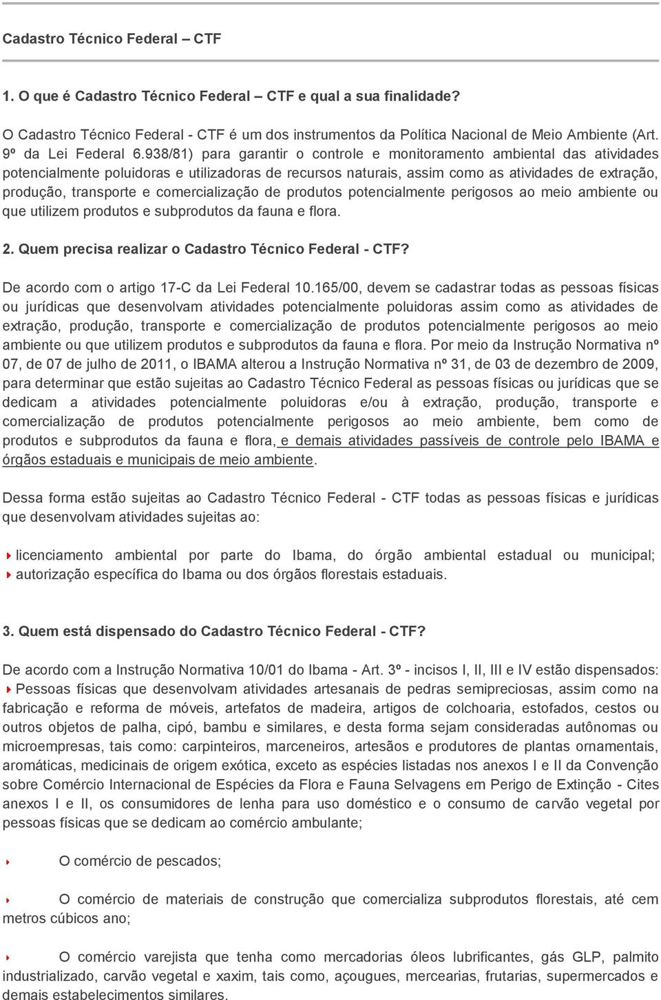 938/81) para garantir o controle e monitoramento ambiental das atividades potencialmente poluidoras e utilizadoras de recursos naturais, assim como as atividades de extração, produção, transporte e