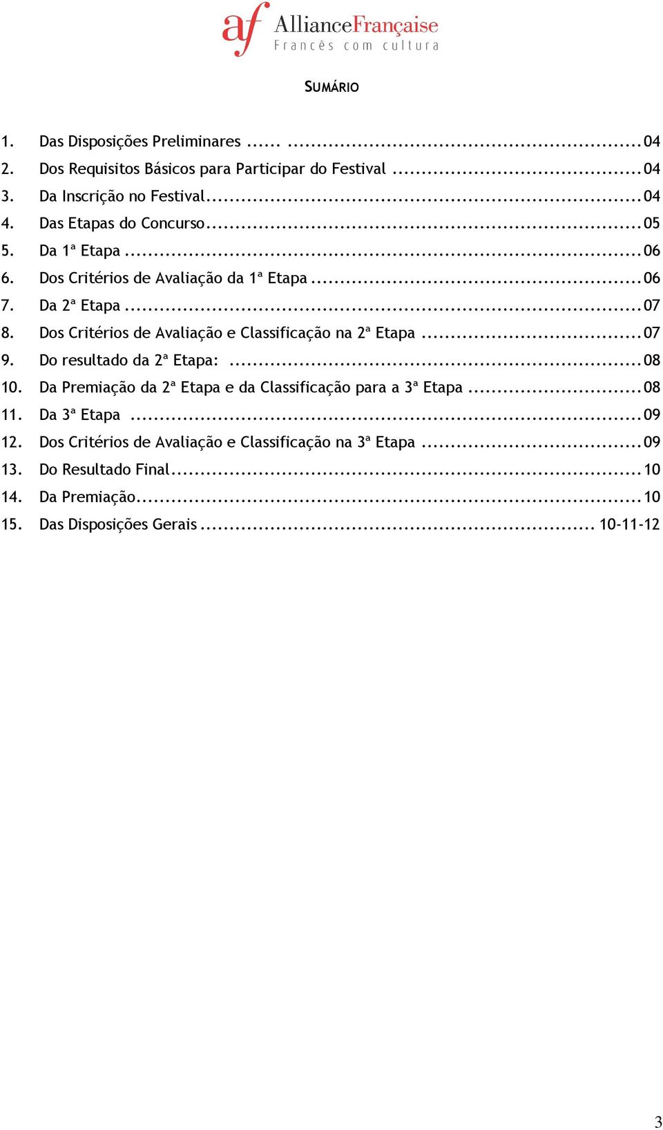 Dos Critérios de Avaliação e Classificação na 2ª Etapa... 07 9. Do resultado da 2ª Etapa:... 08 10.