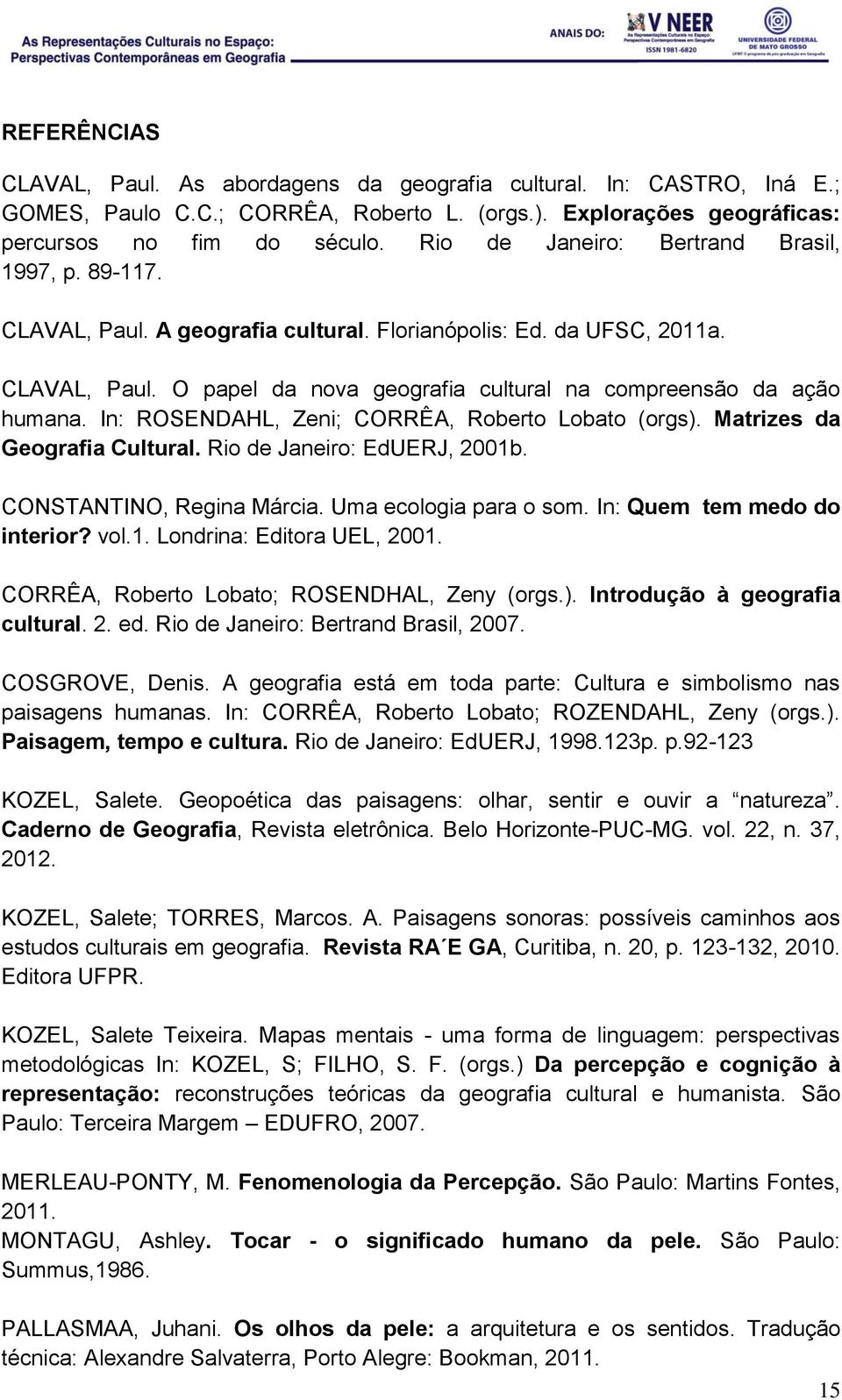 In: ROSENDAHL, Zeni; CORRÊA, Roberto Lobato (orgs). Matrizes da Geografia Cultural. Rio de Janeiro: EdUERJ, 2001b. CONSTANTINO, Regina Márcia. Uma ecologia para o som. In: Quem tem medo do interior?