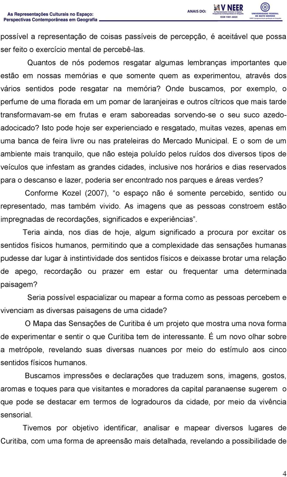 Onde buscamos, por exemplo, o perfume de uma florada em um pomar de laranjeiras e outros cítricos que mais tarde transformavam-se em frutas e eram saboreadas sorvendo-se o seu suco azedoadocicado?