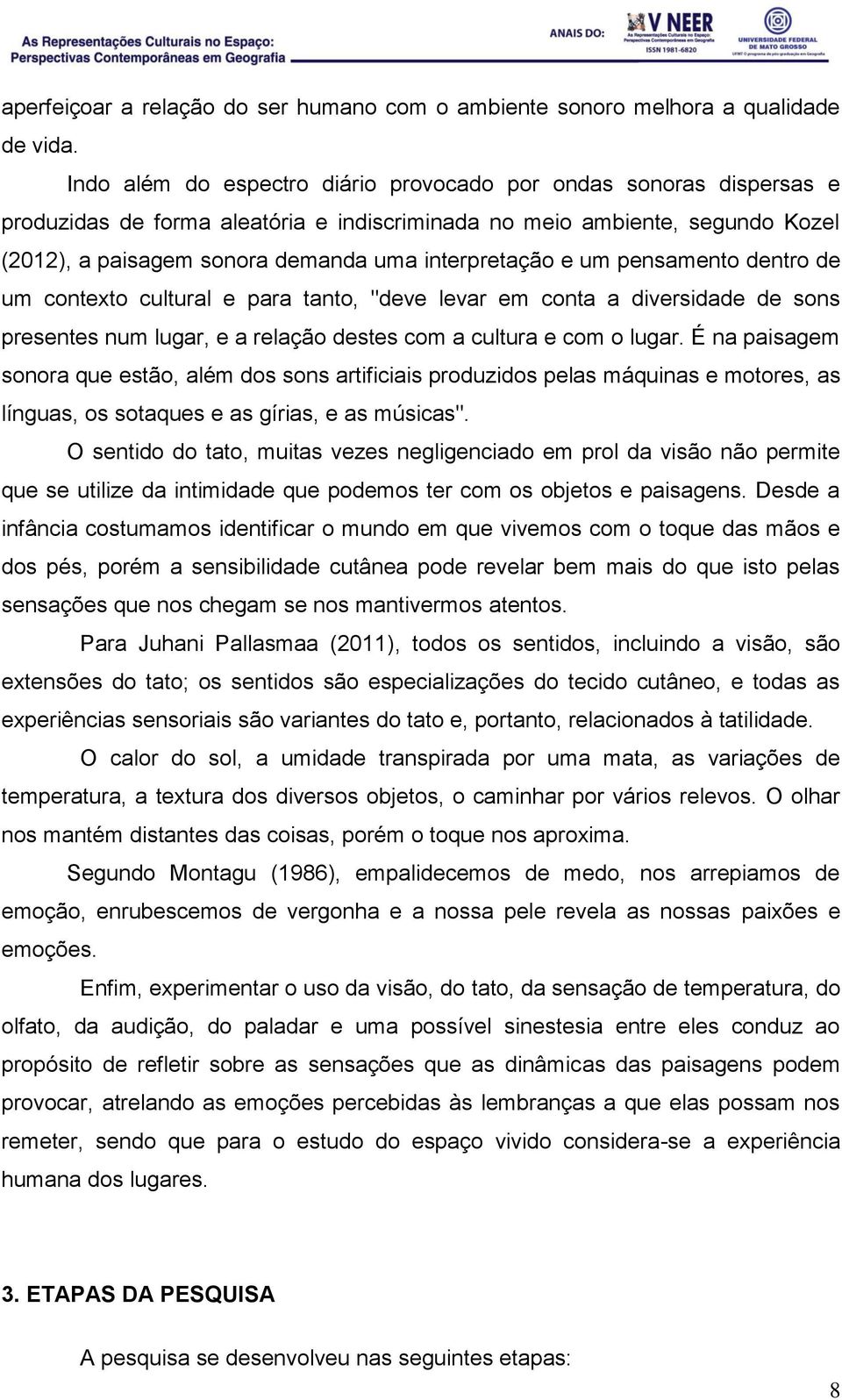 e um pensamento dentro de um contexto cultural e para tanto, "deve levar em conta a diversidade de sons presentes num lugar, e a relação destes com a cultura e com o lugar.