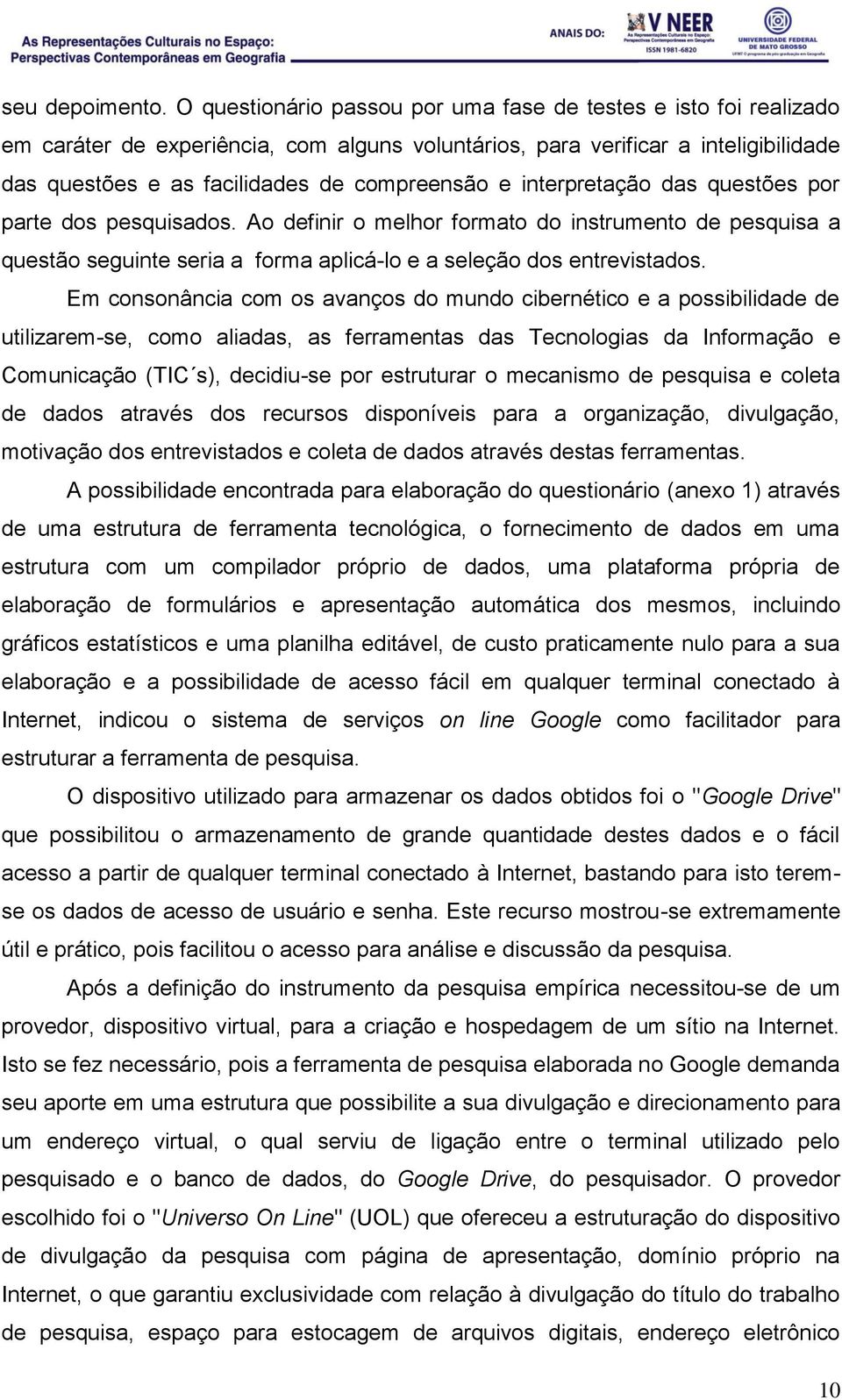 interpretação das questões por parte dos pesquisados. Ao definir o melhor formato do instrumento de pesquisa a questão seguinte seria a forma aplicá-lo e a seleção dos entrevistados.