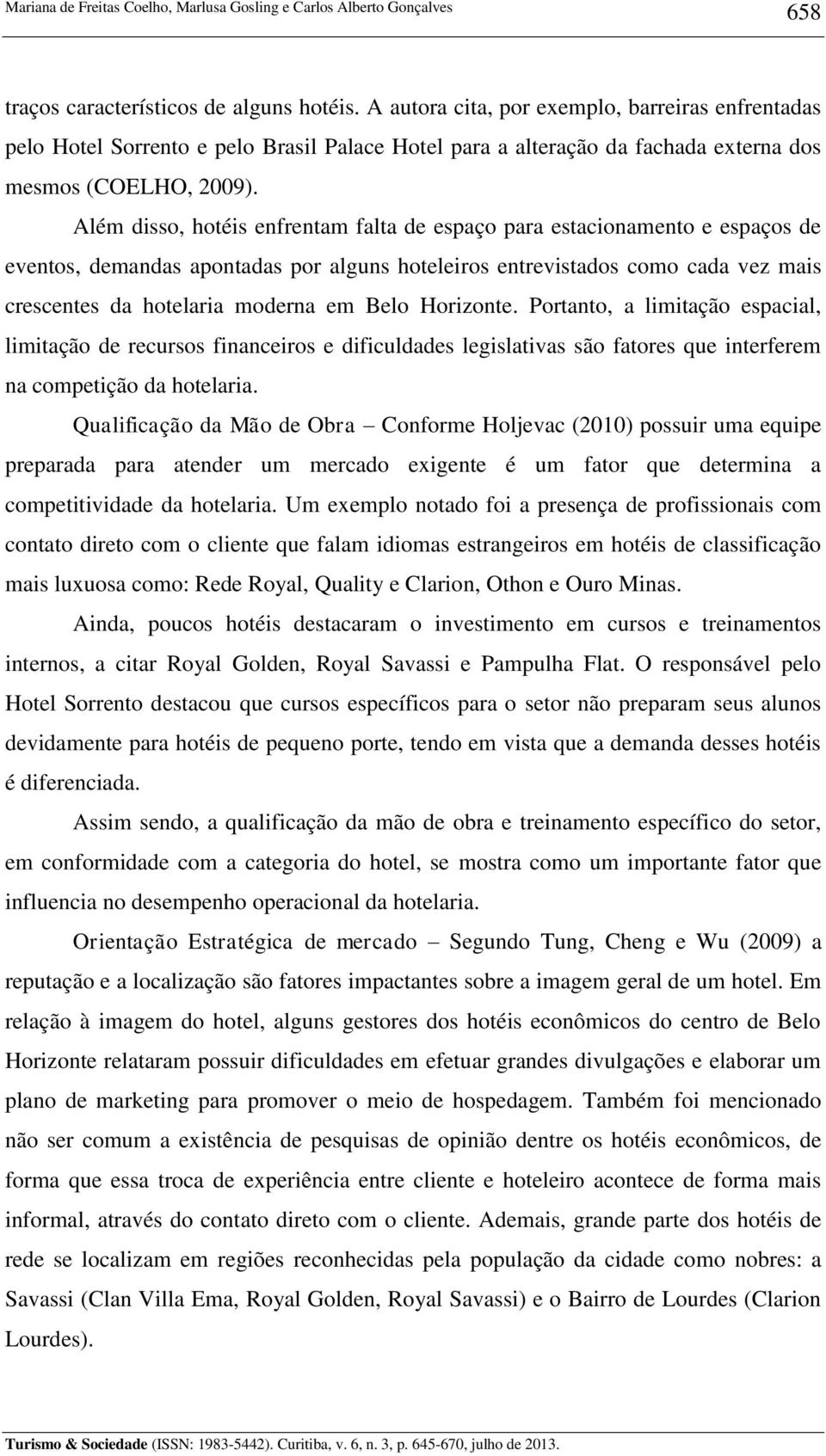 Além disso, hotéis enfrentam falta de espaço para estacionamento e espaços de eventos, demandas apontadas por alguns hoteleiros entrevistados como cada vez mais crescentes da hotelaria moderna em