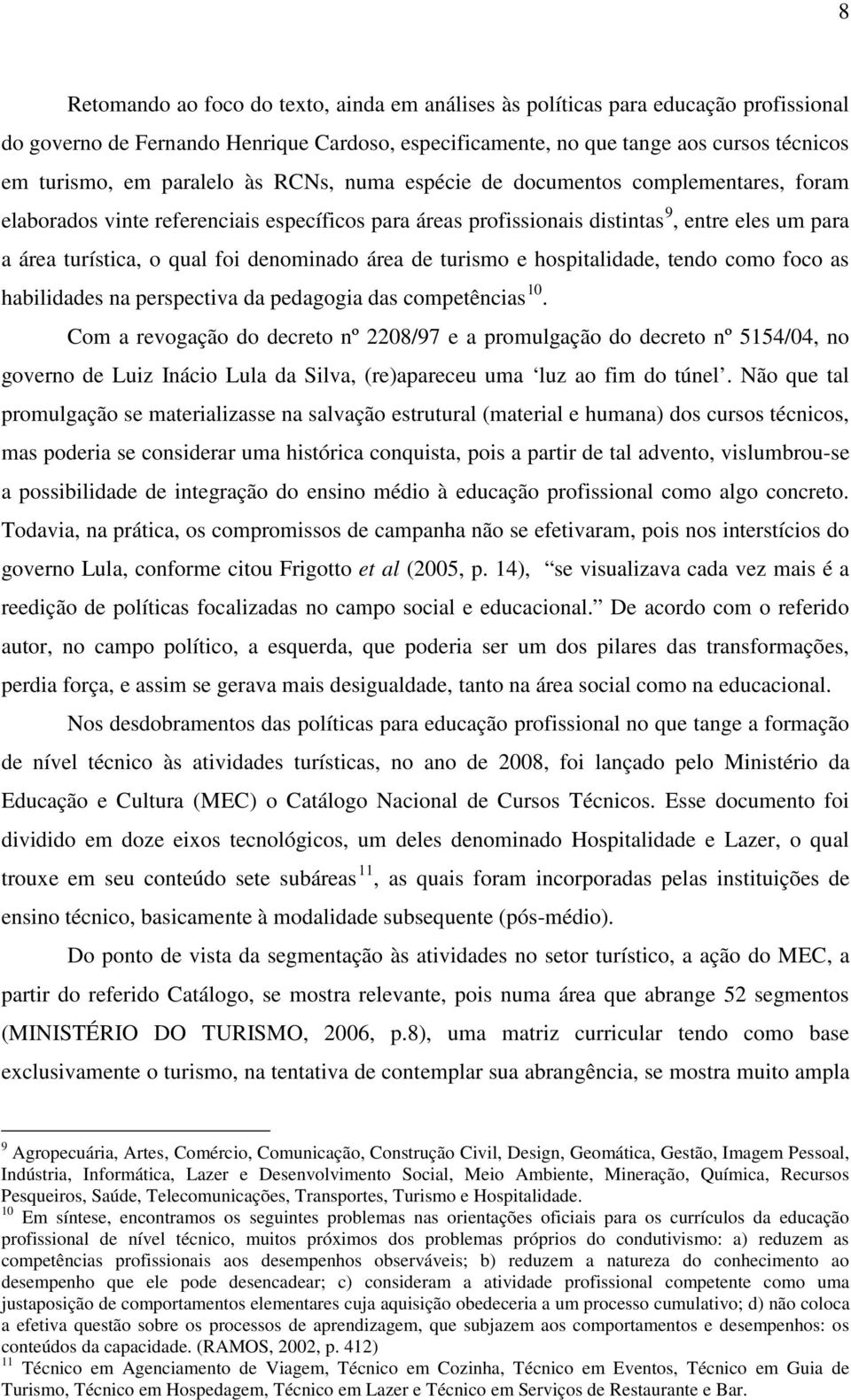 denominado área de turismo e hospitalidade, tendo como foco as habilidades na perspectiva da pedagogia das competências 10.