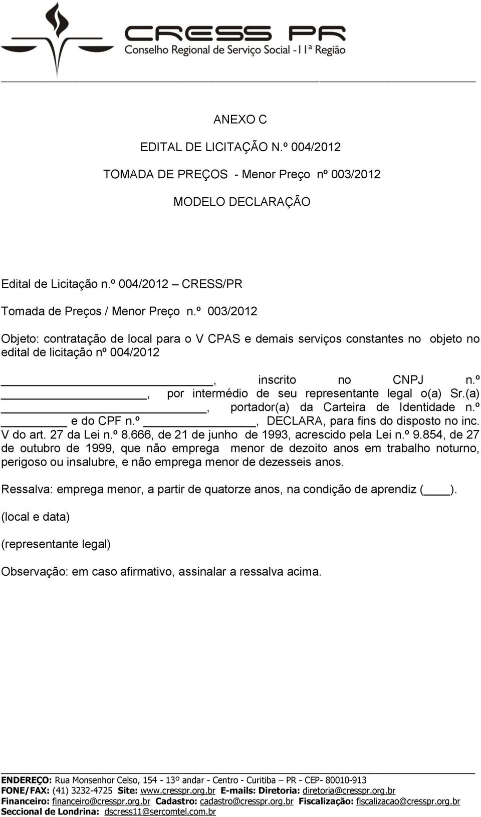 º, por intermédio de seu representante legal o(a) Sr.(a), portador(a) da Carteira de Identidade n.º e do CPF n.º, DECLARA, para fins do disposto no inc. V do art. 27 da Lei n.º 8.