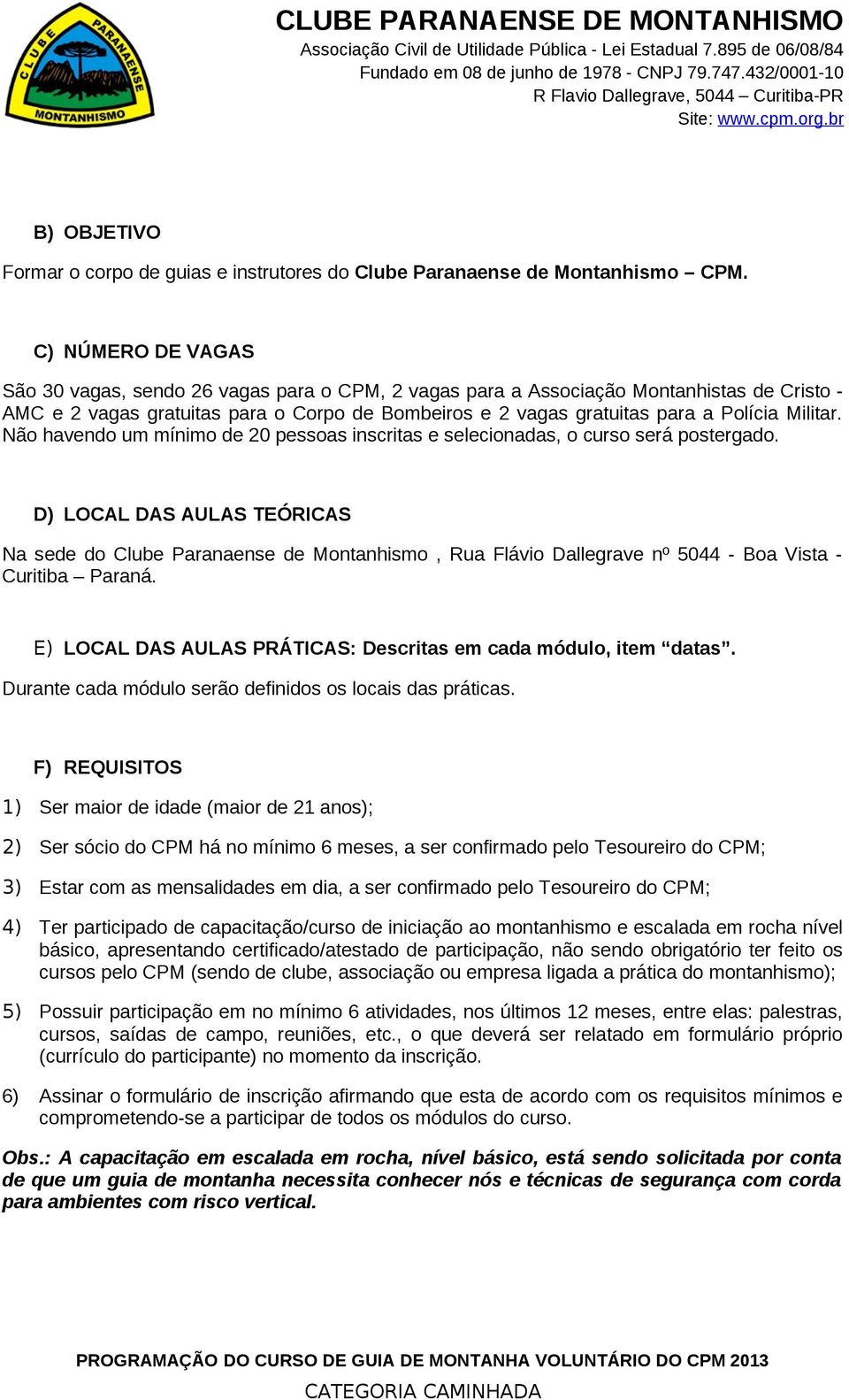 Militar. Não havendo um mínimo de 20 pessoas inscritas e selecionadas, o curso será postergado.