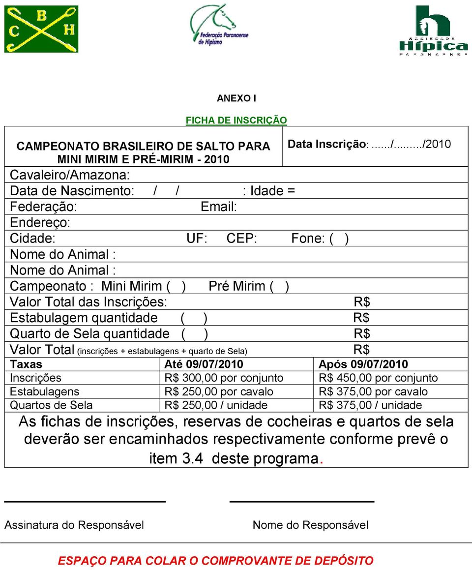 Total das Inscrições: R$ Estabulagem quantidade ( ) R$ Quarto de Sela quantidade ( ) R$ Valor Total (inscrições + estabulagens + quarto de Sela) R$ Taxas Até 09/07/2010 Após 09/07/2010 Inscrições R$