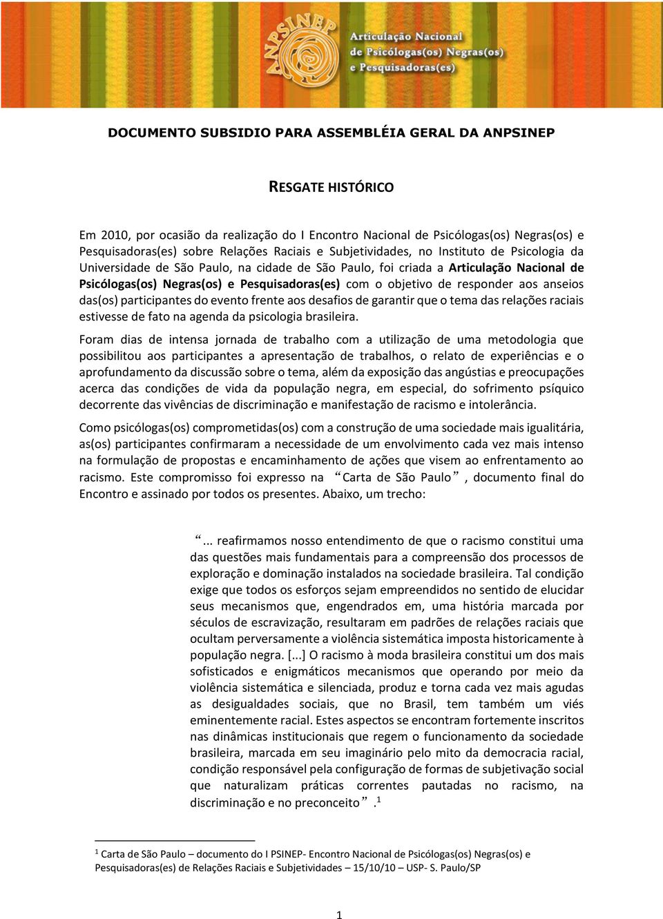 objetivo de responder aos anseios das(os) participantes do evento frente aos desafios de garantir que o tema das relações raciais estivesse de fato na agenda da psicologia brasileira.