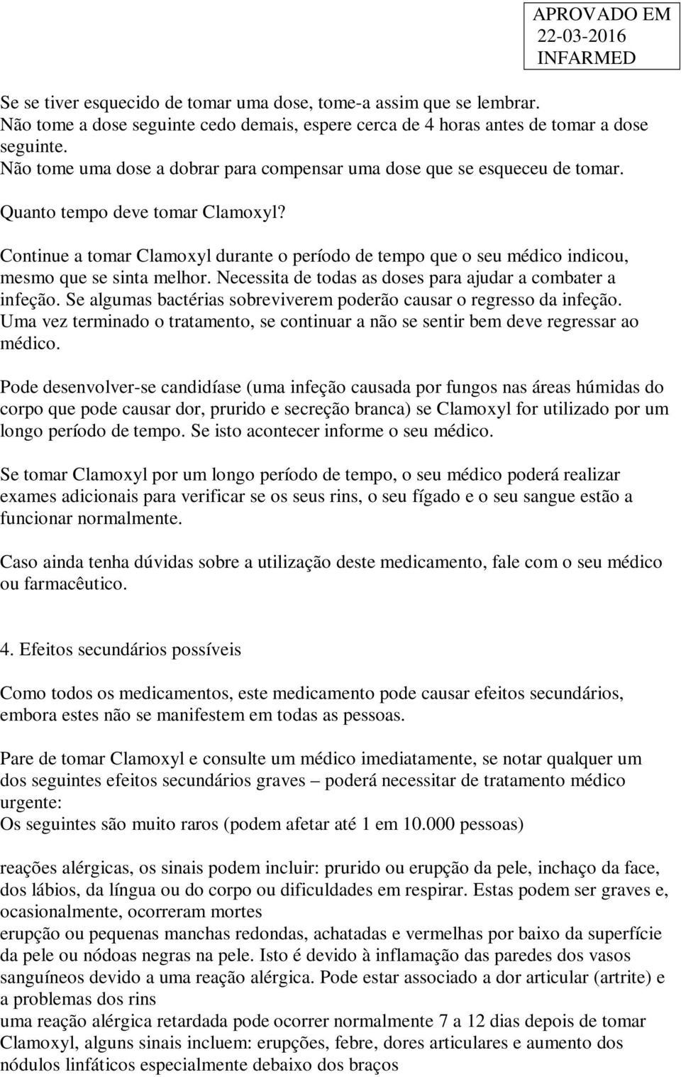 Continue a tomar Clamoxyl durante o período de tempo que o seu médico indicou, mesmo que se sinta melhor. Necessita de todas as doses para ajudar a combater a infeção.