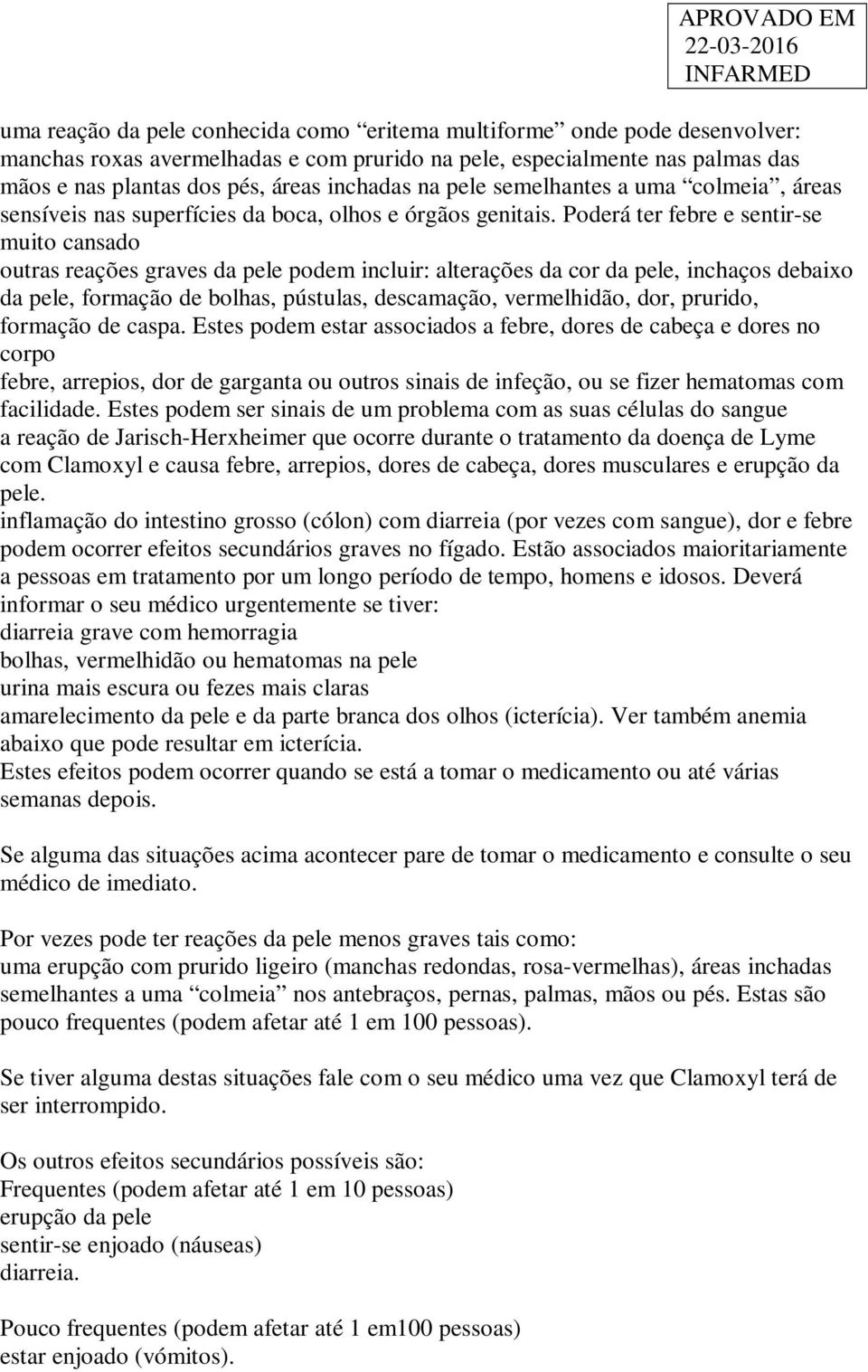 Poderá ter febre e sentir-se muito cansado outras reações graves da pele podem incluir: alterações da cor da pele, inchaços debaixo da pele, formação de bolhas, pústulas, descamação, vermelhidão,