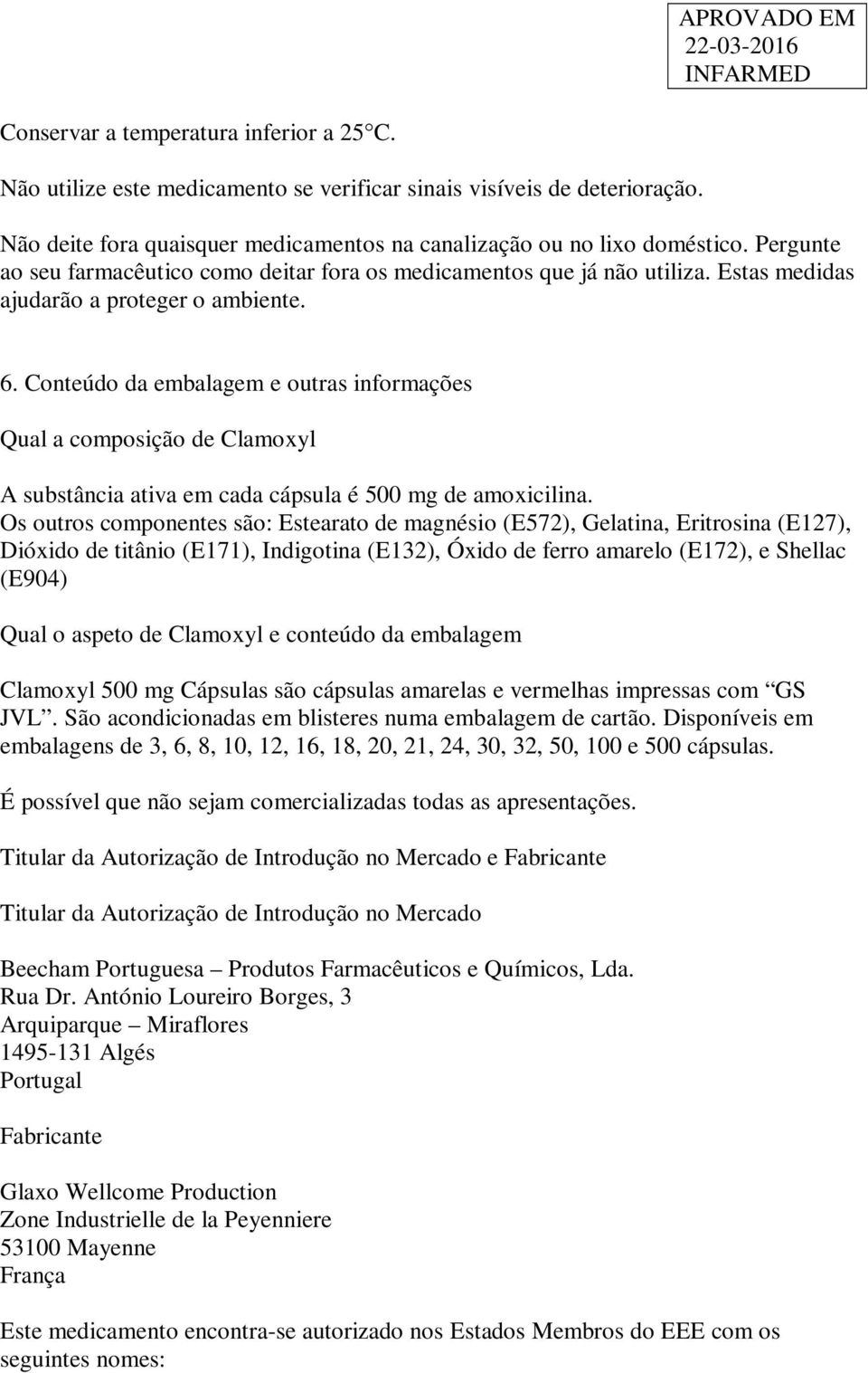 Conteúdo da embalagem e outras informações Qual a composição de Clamoxyl A substância ativa em cada cápsula é 500 mg de amoxicilina.