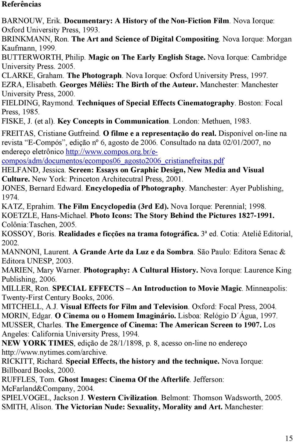 Nova Iorque: Oxford University Press, 1997. EZRA, Elisabeth. Georges Méliès: The Birth of the Auteur. Manchester: Manchester University Press, 2000. FIELDING, Raymond.