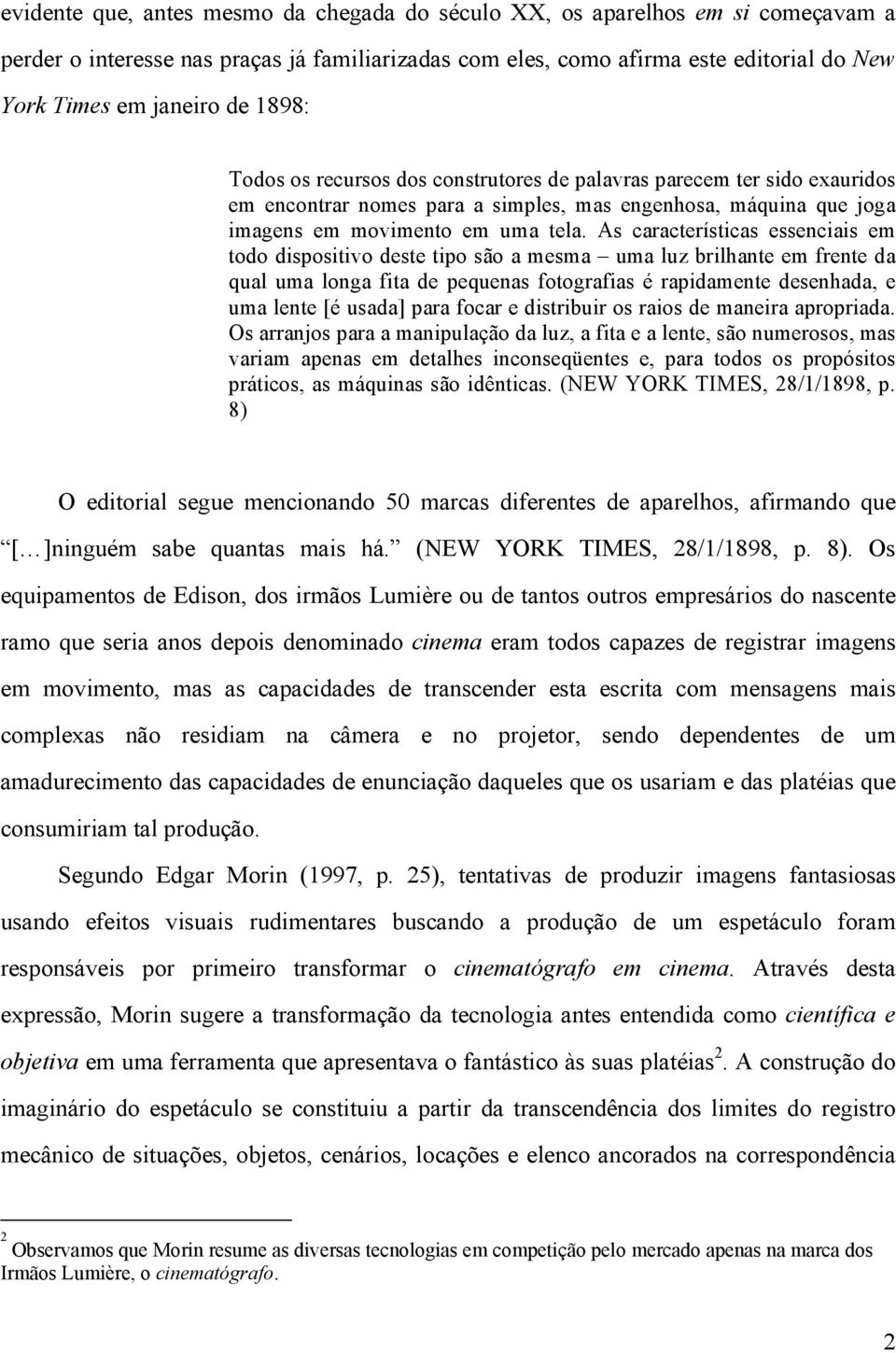 As características essenciais em todo dispositivo deste tipo são a mesma uma luz brilhante em frente da qual uma longa fita de pequenas fotografias é rapidamente desenhada, e uma lente [é usada] para