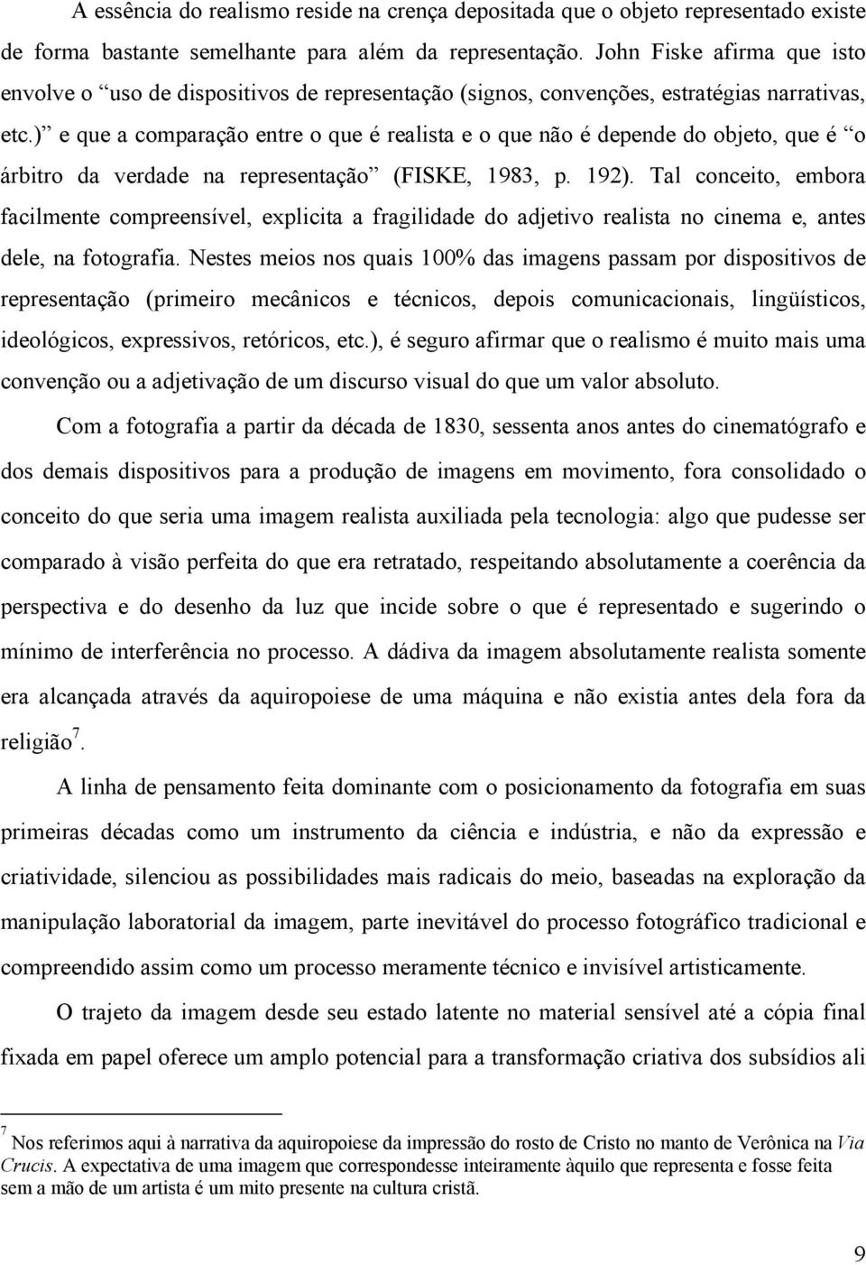 ) e que a comparação entre o que é realista e o que não é depende do objeto, que é o árbitro da verdade na representação (FISKE, 1983, p. 192).