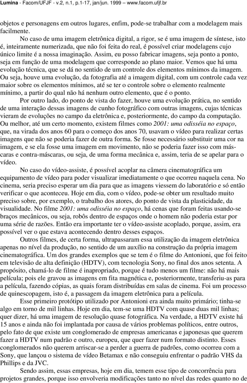 imaginação. Assim, eu posso fabricar imagens, seja ponto a ponto, seja em função de uma modelagem que corresponde ao plano maior.