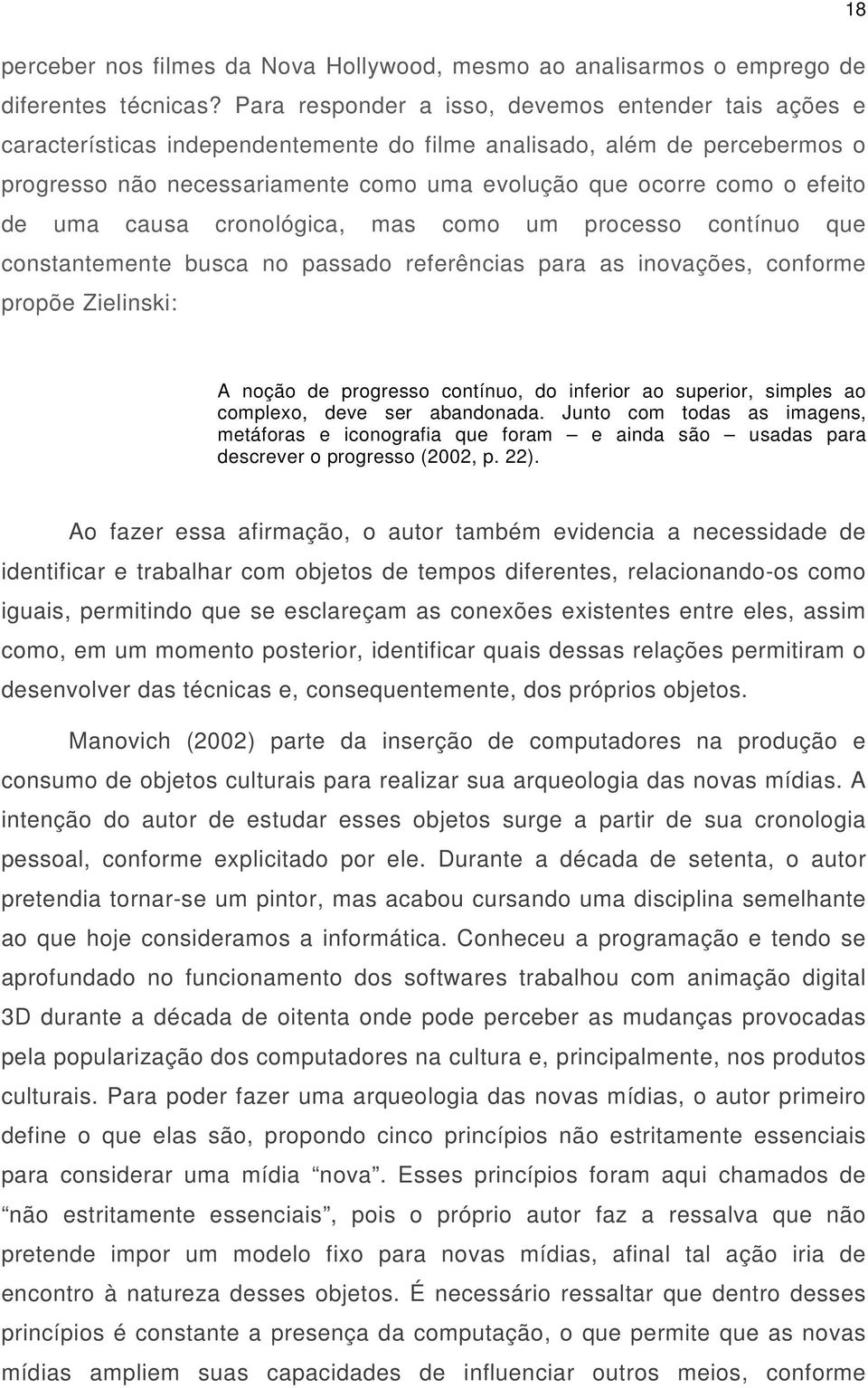 efeito de uma causa cronológica, mas como um processo contínuo que constantemente busca no passado referências para as inovações, conforme propõe Zielinski: A noção de progresso contínuo, do inferior