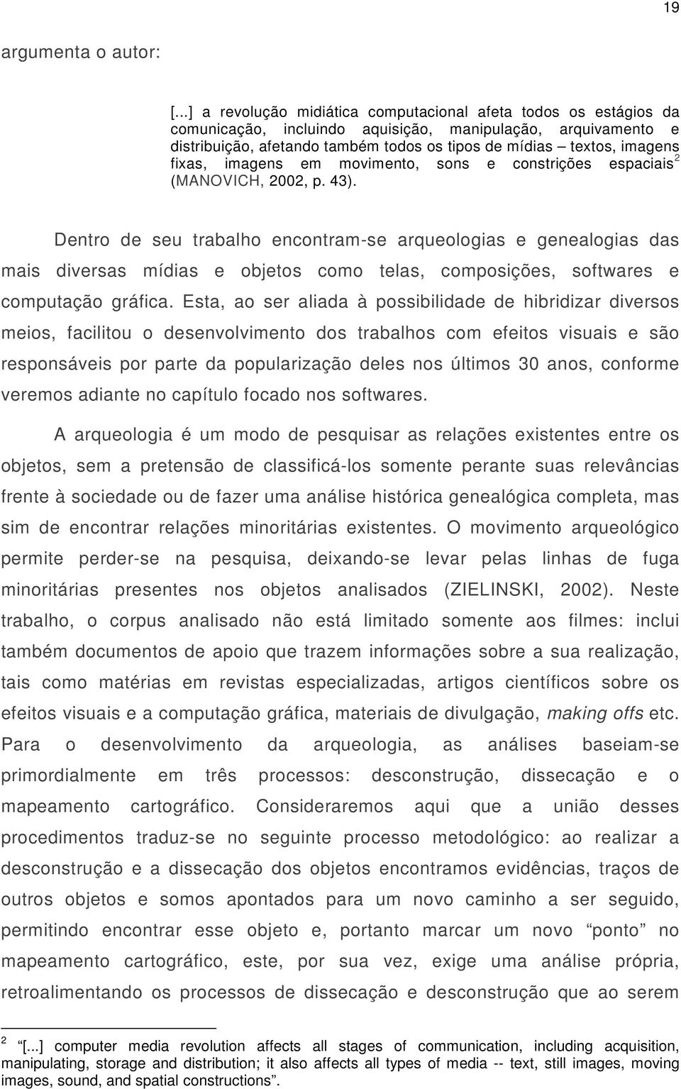 fixas, imagens em movimento, sons e constrições espaciais 2 (MANOVICH, 2002, p. 43).