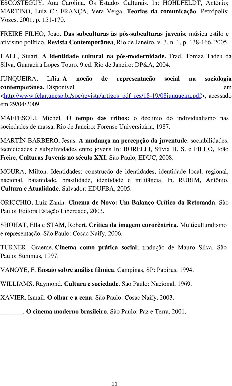 A identidade cultural na pós-modernidade. Trad. Tomaz Tadeu da Silva, Guaracira Lopes Touro. 9.ed. Rio de Janeiro: DP&A, 2004. JUNQUEIRA, Lília.