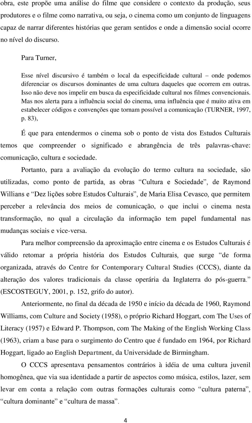 Para Turner, Esse nível discursivo é também o local da especificidade cultural onde podemos diferenciar os discursos dominantes de uma cultura daqueles que ocorrem em outras.