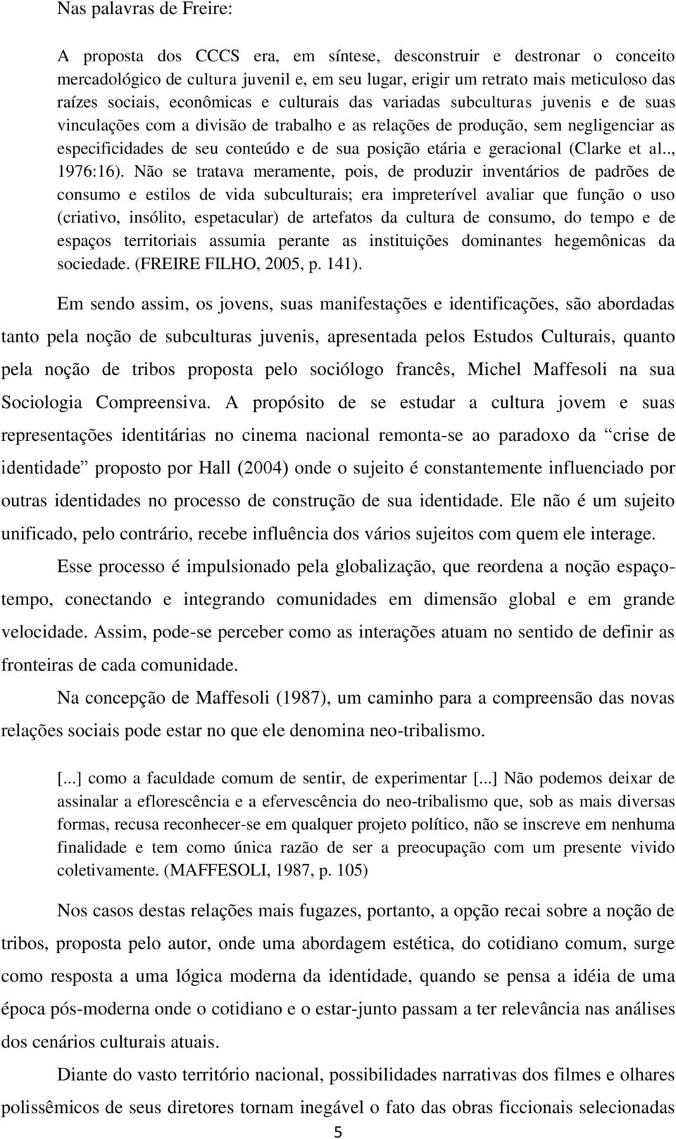 sua posição etária e geracional (Clarke et al.., 1976:16).