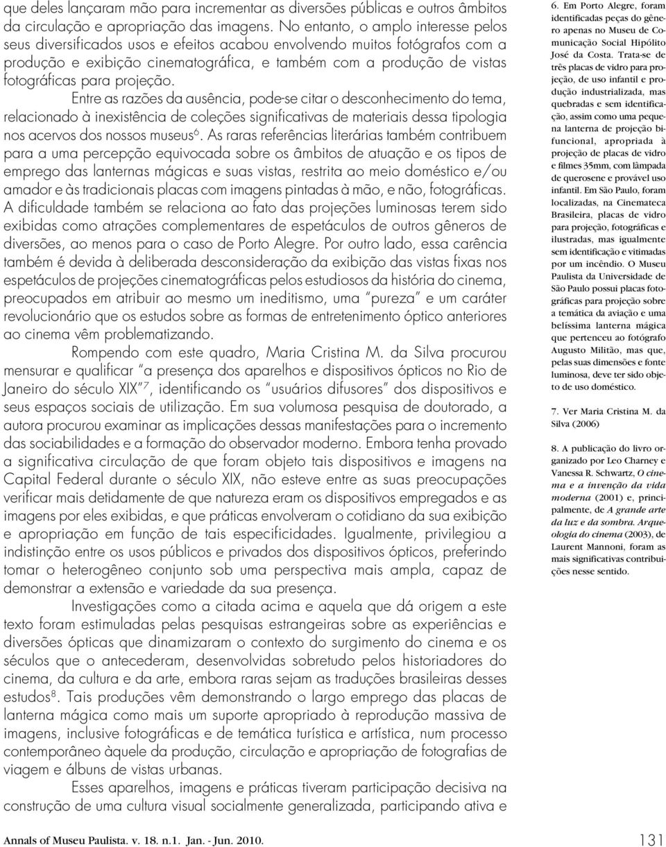 para projeção. Entre as razões da ausência, pode-se citar o desconhecimento do tema, relacionado à inexistência de coleções significativas de materiais dessa tipologia nos acervos dos nossos museus 6.