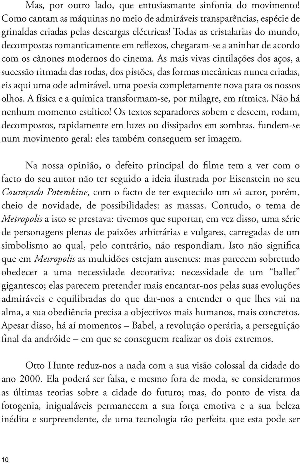 As mais vivas cintilações dos aços, a sucessão ritmada das rodas, dos pistões, das formas mecânicas nunca criadas, eis aqui uma ode admirável, uma poesia completamente nova para os nossos olhos.