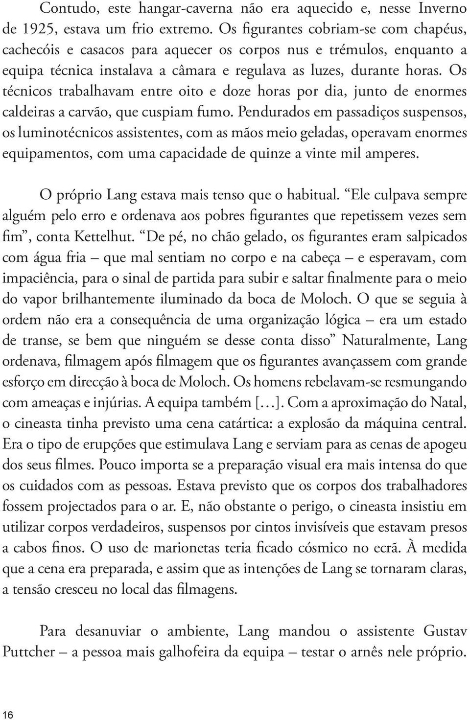 Os técnicos trabalhavam entre oito e doze horas por dia, junto de enormes caldeiras a carvão, que cuspiam fumo.