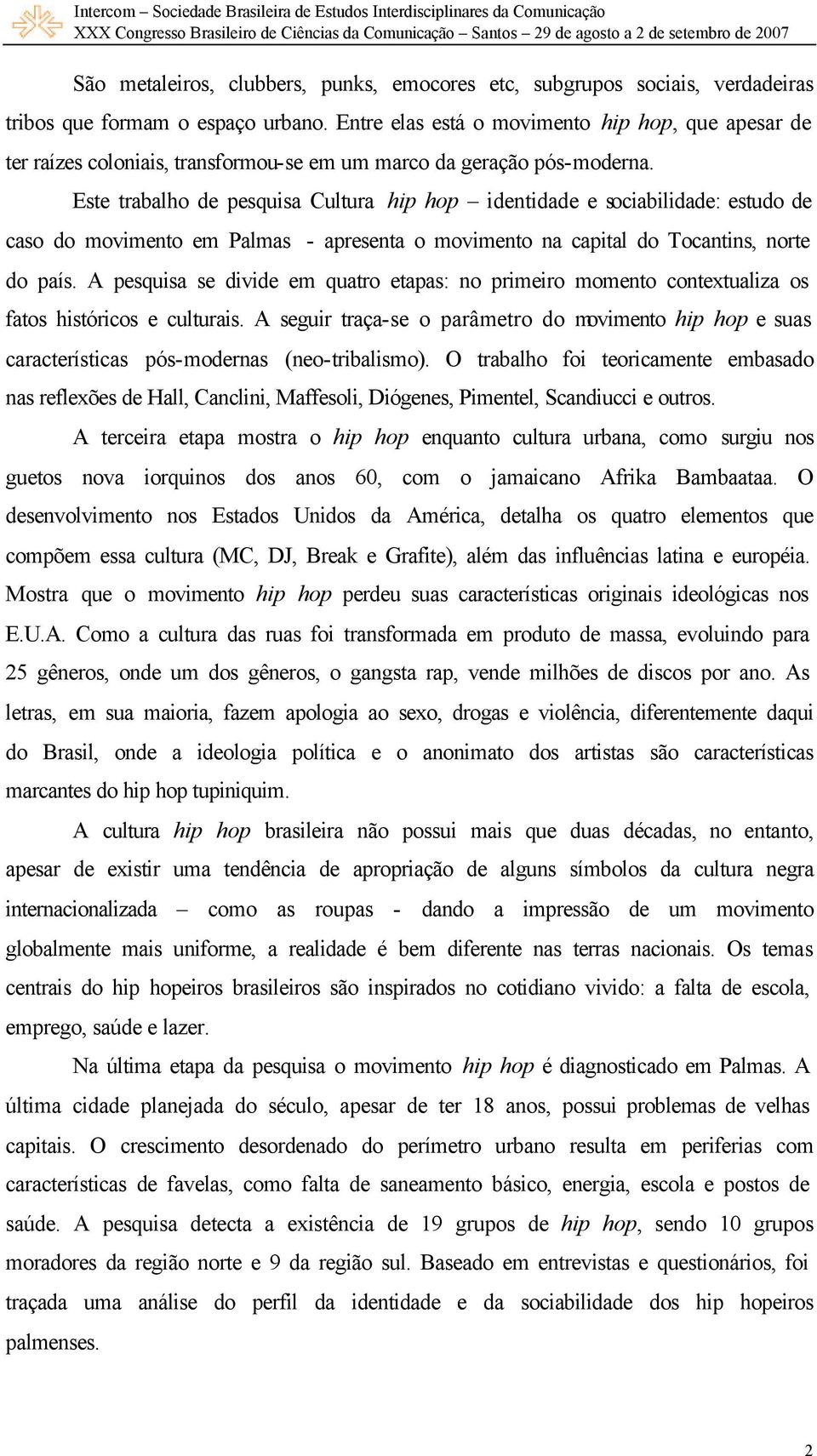 Este trabalho de pesquisa Cultura hip hop identidade e sociabilidade: estudo de caso do movimento em Palmas - apresenta o movimento na capital do Tocantins, norte do país.