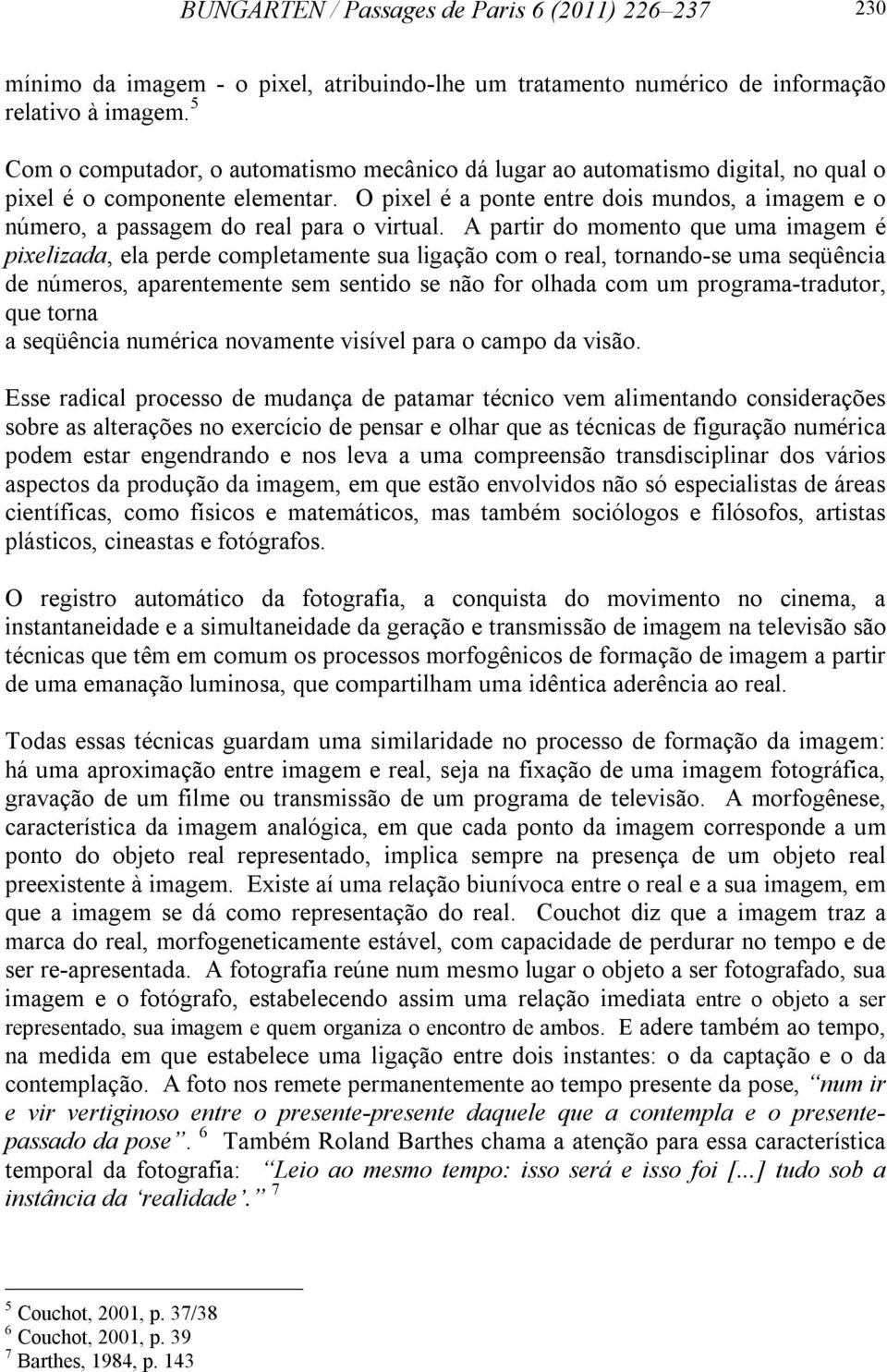 O pixel é a ponte entre dois mundos, a imagem e o número, a passagem do real para o virtual.