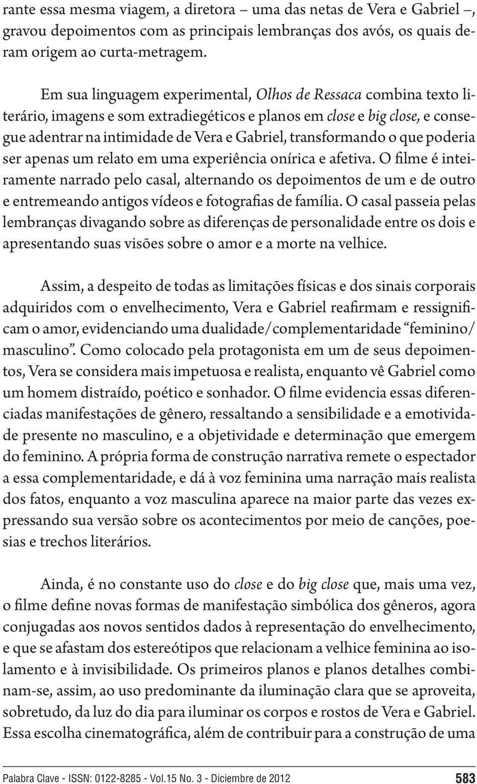 transformando o que poderia ser apenas um relato em uma experiência onírica e afetiva.