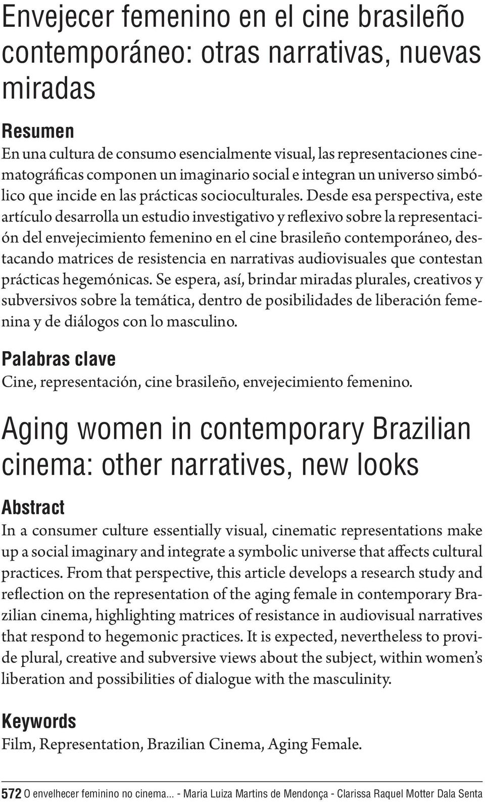 Desde esa perspectiva, este artículo desarrolla un estudio investigativo y reflexivo sobre la representación del envejecimiento femenino en el cine brasileño contemporáneo, destacando matrices de
