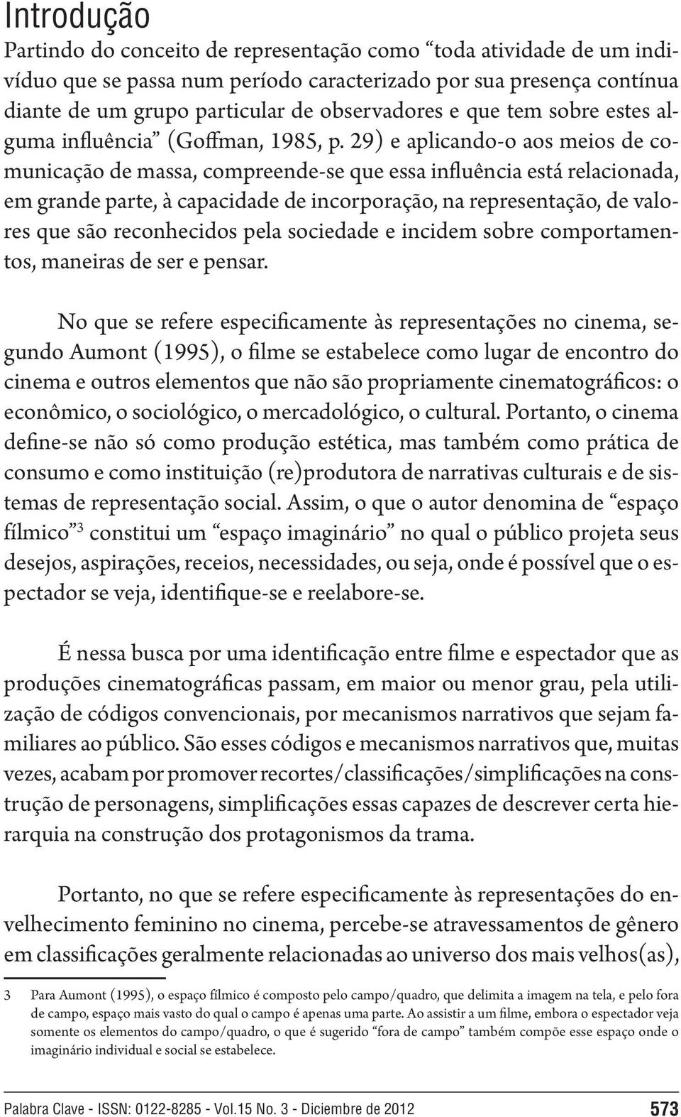 29) e aplicando-o aos meios de comunicação de massa, compreende-se que essa influência está relacionada, em grande parte, à capacidade de incorporação, na representação, de valores que são