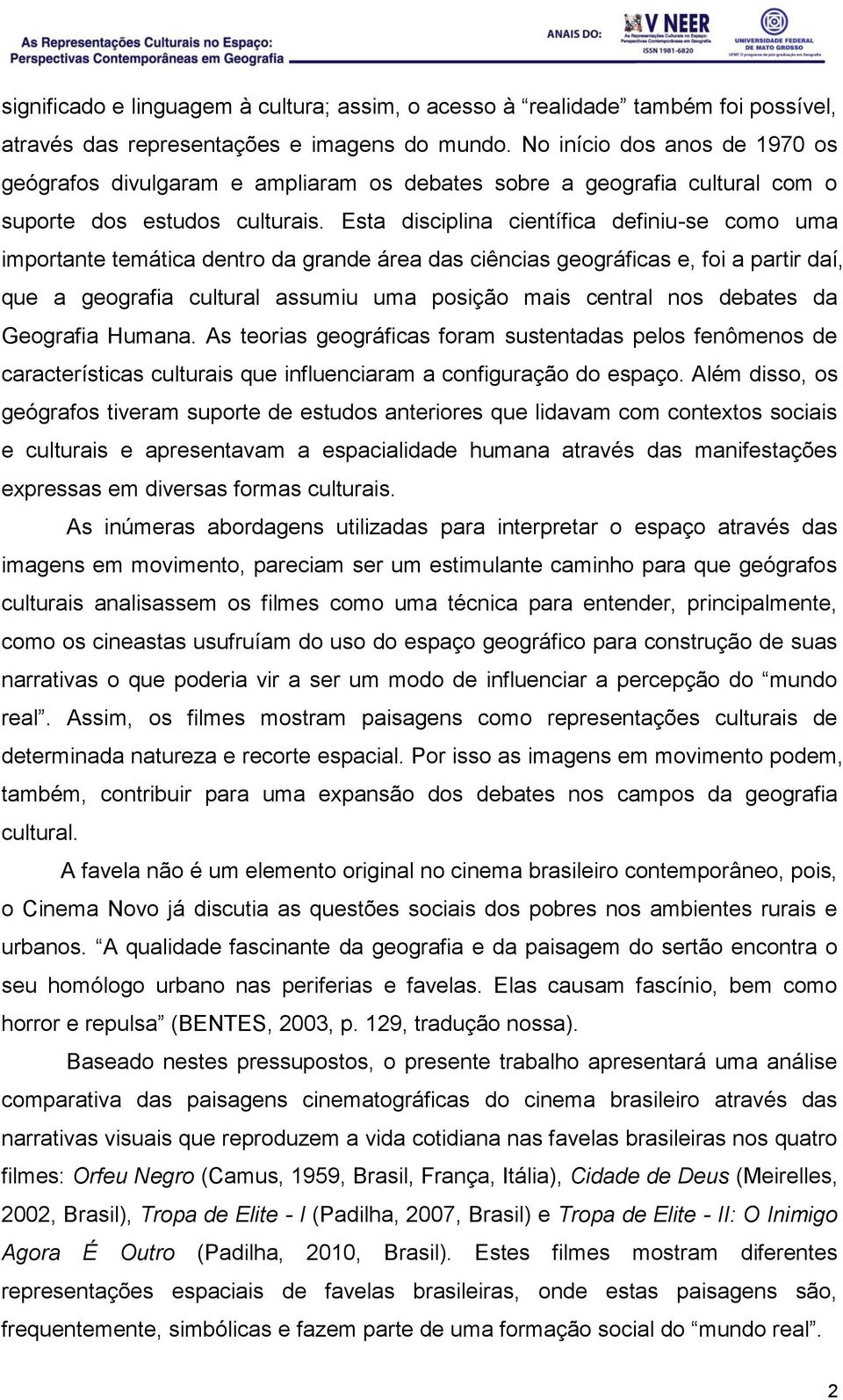 Esta disciplina científica definiu-se como uma importante temática dentro da grande área das ciências geográficas e, foi a partir daí, que a geografia cultural assumiu uma posição mais central nos