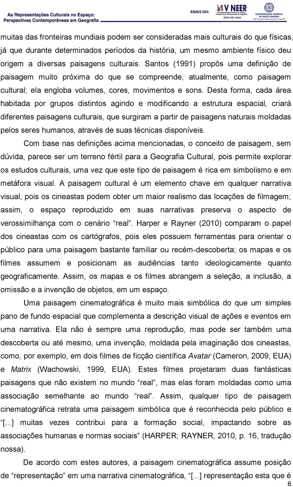 Desta forma, cada área habitada por grupos distintos agindo e modificando a estrutura espacial, criará diferentes paisagens culturais, que surgiram a partir de paisagens naturais moldadas pelos seres