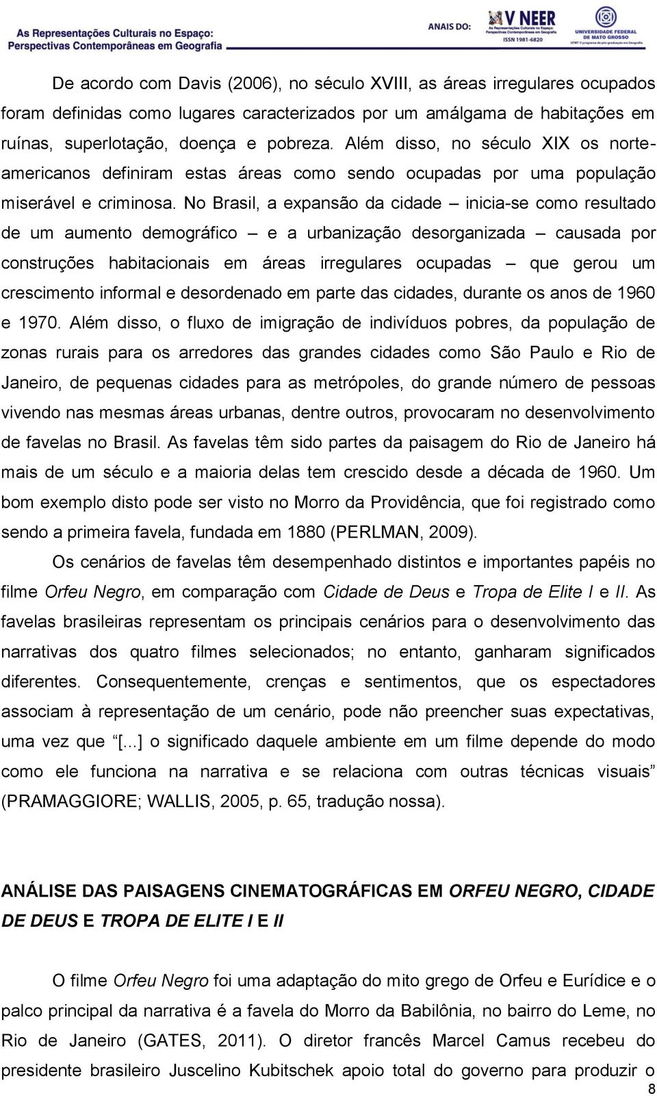 No Brasil, a expansão da cidade inicia-se como resultado de um aumento demográfico e a urbanização desorganizada causada por construções habitacionais em áreas irregulares ocupadas que gerou um