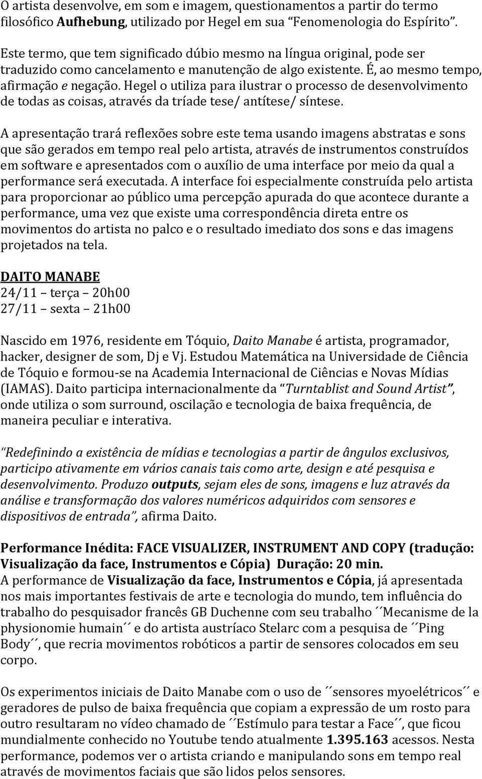 Hegel o utiliza para ilustrar o processo de desenvolvimento de todas as coisas, através da tríade tese/ antítese/ síntese.