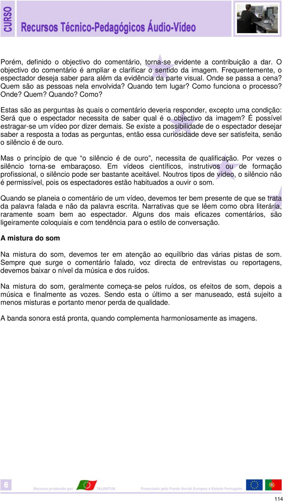 funciona o processo? Onde? Quem? Quando? Como?