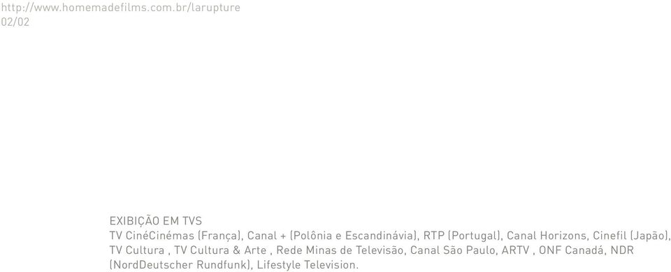 Escandinávia), RTP (Portugal), Canal Horizons, Cinefil (Japão), TV Cultura, TV